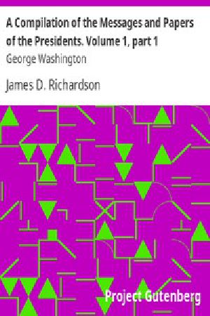 [Gutenberg 11314] • A Compilation of the Messages and Papers of the Presidents / Volume 1, part 1: George Washington